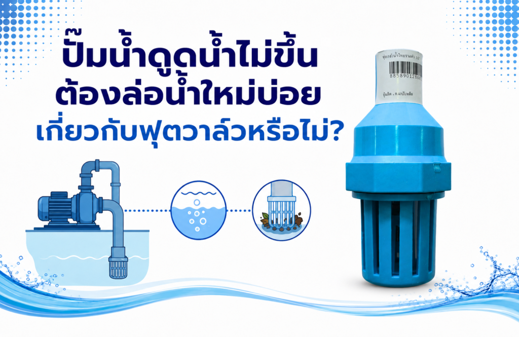 ตรวจสอบฟุตวาล์วเมื่อปั๊มน้ำดูดน้ำไม่ขึ้นหรือต้องล่อน้ำใหม่บ่อย